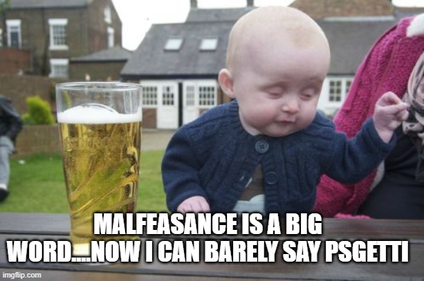 Drunk Baby Meme | MALFEASANCE IS A BIG WORD....NOW I CAN BARELY SAY PSGETTI | image tagged in memes,drunk baby | made w/ Imgflip meme maker