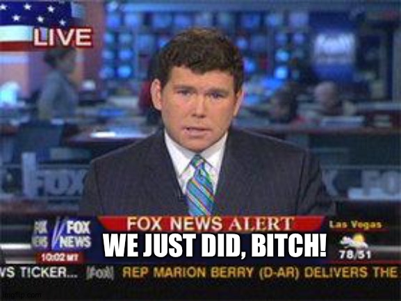 Fox news alert | WE JUST DID, BITCH! | image tagged in fox news alert | made w/ Imgflip meme maker