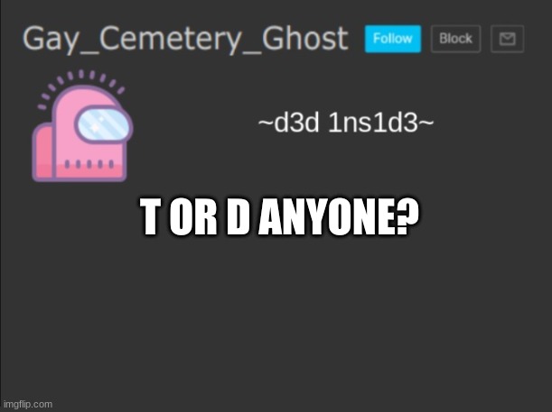 im boreddddd | T OR D ANYONE? | image tagged in cemetery's announcement | made w/ Imgflip meme maker
