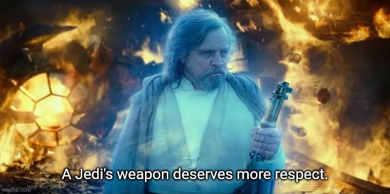 High Quality A Jedi's weapon deserves more respect. Blank Meme Template