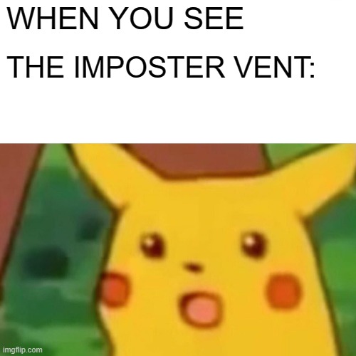 impasta | WHEN YOU SEE; THE IMPOSTER VENT: | image tagged in memes,surprised pikachu | made w/ Imgflip meme maker