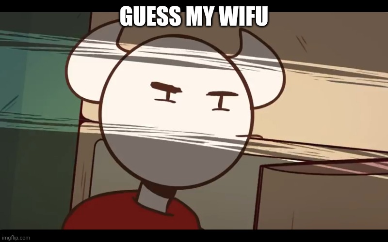 Who took the dam choocy milk | GUESS MY WIFU | image tagged in who took the dam choocy milk | made w/ Imgflip meme maker