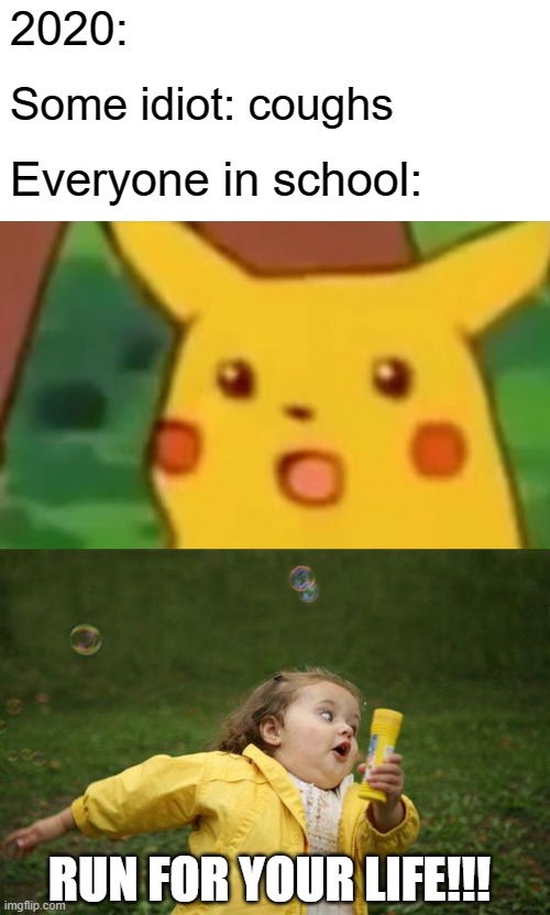 2020:; Some idiot: coughs; Everyone in school:; RUN FOR YOUR LIFE!!! | image tagged in memes,surprised pikachu,girl running | made w/ Imgflip meme maker