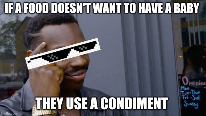 Roll Safe Think About It | IF A FOOD DOESN'T WANT TO HAVE A BABY; THEY USE A CONDIMENT | image tagged in memes,roll safe think about it | made w/ Imgflip meme maker