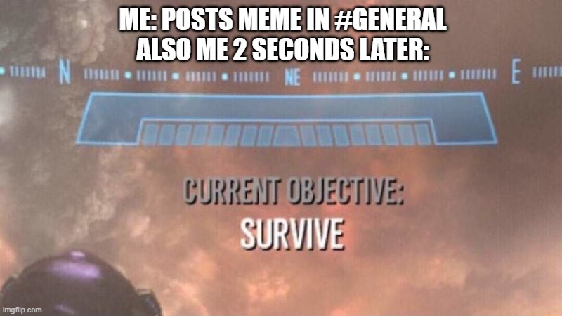 discord meme | ME: POSTS MEME IN #GENERAL
ALSO ME 2 SECONDS LATER: | image tagged in current objective survive | made w/ Imgflip meme maker