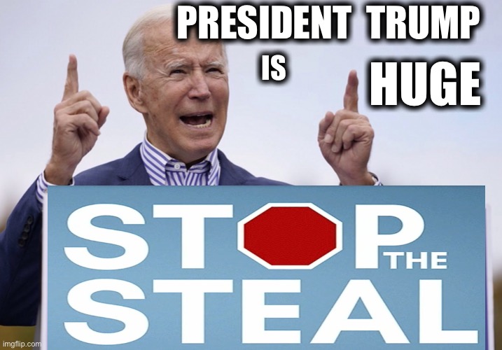 Stop the Steal | PRESIDENT  TRUMP; HUGE; IS | image tagged in voter fraud,president trump,joe biden,stop the steal | made w/ Imgflip meme maker