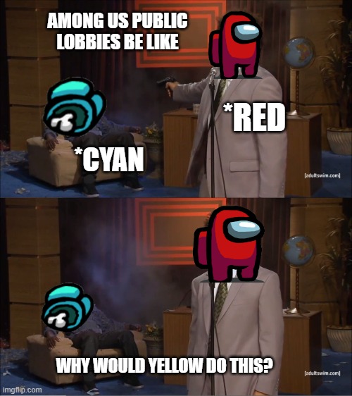 Who Killed Hannibal | AMONG US PUBLIC LOBBIES BE LIKE; *RED; *CYAN; WHY WOULD YELLOW DO THIS? | image tagged in memes,who killed hannibal | made w/ Imgflip meme maker