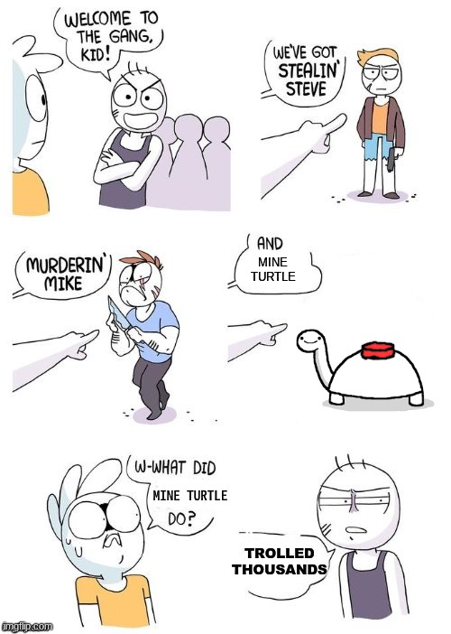 Crimes Johnson | MINE TURTLE; MINE TURTLE; TROLLED THOUSANDS | image tagged in crimes johnson | made w/ Imgflip meme maker