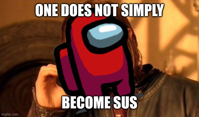 One Does Not Simply Meme | ONE DOES NOT SIMPLY; BECOME SUS | image tagged in memes,one does not simply | made w/ Imgflip meme maker