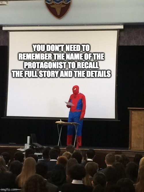 Spiderman Presentation | YOU DON'T NEED TO REMEMBER THE NAME OF THE PROTAGONIST TO RECALL THE FULL STORY AND THE DETAILS | image tagged in spiderman presentation,facts | made w/ Imgflip meme maker
