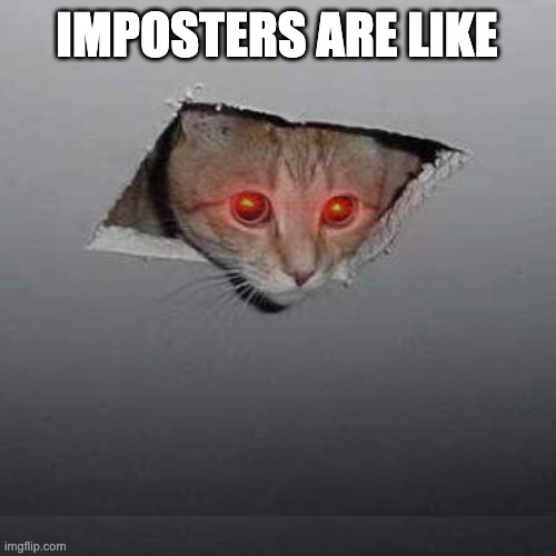 Ceiling Cat | IMPOSTERS ARE LIKE | image tagged in memes,ceiling cat | made w/ Imgflip meme maker