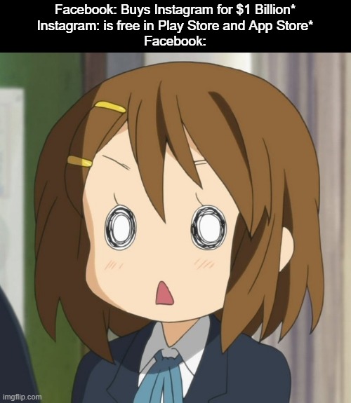 山卂丂ㄒ乇ᗪ | Facebook: Buys Instagram for $1 Billion*
Instagram: is free in Play Store and App Store*
Facebook: | image tagged in bruh,facebook,k-on,animeme,instagram,memes | made w/ Imgflip meme maker