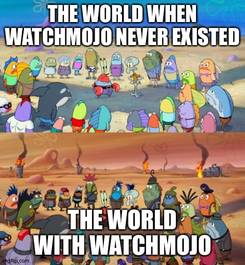 SpongeBob Apocalypse | THE WORLD WHEN WATCHMOJO NEVER EXISTED; THE WORLD WITH WATCHMOJO | image tagged in spongebob apocalypse | made w/ Imgflip meme maker