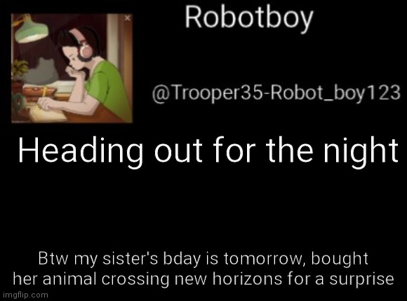 Gn | Heading out for the night; Btw my sister's bday is tomorrow, bought her animal crossing new horizons for a surprise | made w/ Imgflip meme maker