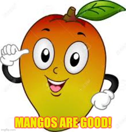 mango | MANGOS ARE GOOD! | image tagged in mango | made w/ Imgflip meme maker