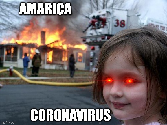 Disaster Girl | AMARICA; CORONAVIRUS | image tagged in memes,disaster girl | made w/ Imgflip meme maker