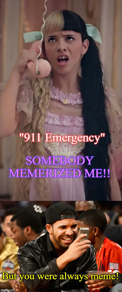 "911 Emergency" SOMEBODY MEMERIZED ME!! But you were always meme! | made w/ Imgflip meme maker