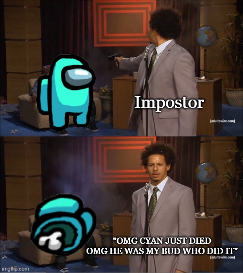 Who Killed Hannibal | Impostor; "OMG CYAN JUST DIED OMG HE WAS MY BUD WHO DID IT" | image tagged in memes,who killed hannibal,there is 1 imposter among us | made w/ Imgflip meme maker