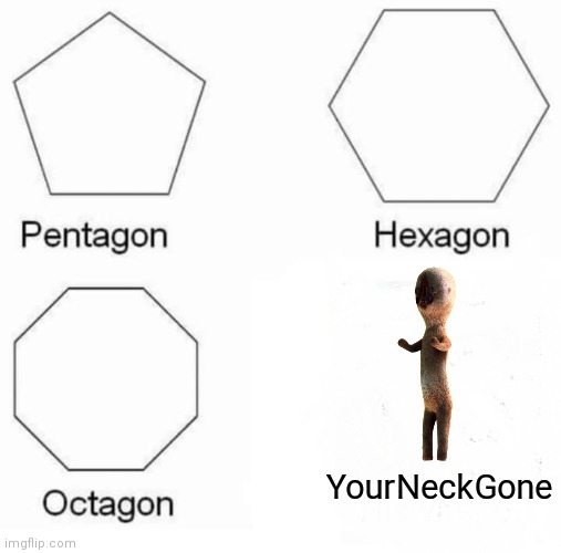 haha necc go snap | YourNeckGone | image tagged in memes,pentagon hexagon octagon | made w/ Imgflip meme maker