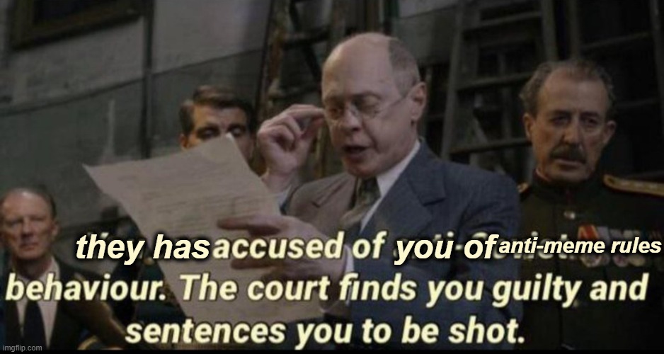 You are accused of anti-soviet behavior | anti-meme rules they has                    you of | image tagged in you are accused of anti-soviet behavior | made w/ Imgflip meme maker