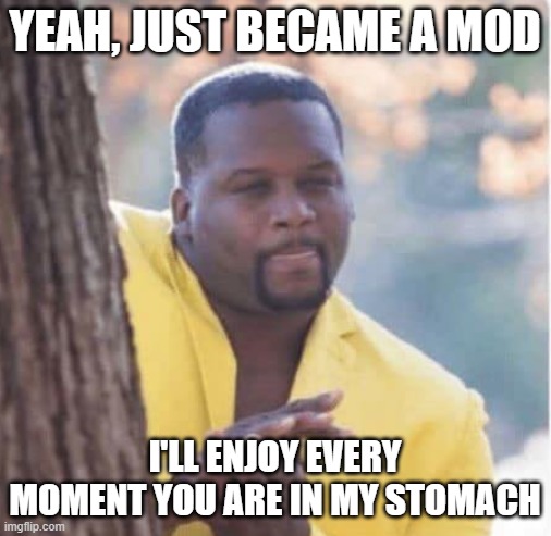 Licking lips | YEAH, JUST BECAME A MOD I'LL ENJOY EVERY MOMENT YOU ARE IN MY STOMACH | image tagged in licking lips | made w/ Imgflip meme maker