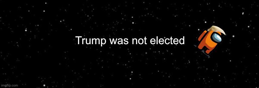 Among Us Ejected | Trump was not elected | image tagged in among us ejected | made w/ Imgflip meme maker