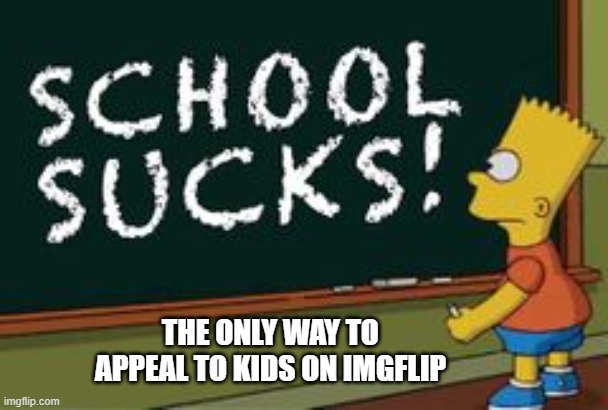 THE ONLY WAY TO APPEAL TO KIDS ON IMGFLIP | made w/ Imgflip meme maker