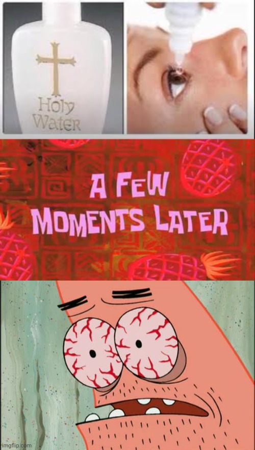 image tagged in holy water,a few moments later,patrick red eyes | made w/ Imgflip meme maker