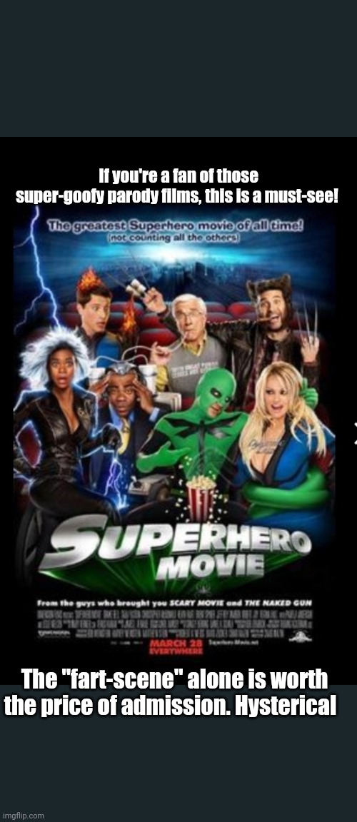 Superhero movie | If you're a fan of those super-goofy parody films, this is a must-see! The "fart-scene" alone is worth the price of admission. Hysterical | image tagged in comedy,films | made w/ Imgflip meme maker
