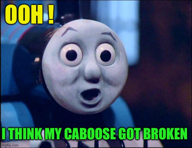 oh shit thomas | OOH ! I THINK MY CABOOSE GOT BROKEN | image tagged in oh shit thomas | made w/ Imgflip meme maker