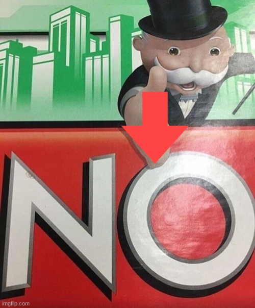 Monopoly No | image tagged in monopoly no | made w/ Imgflip meme maker