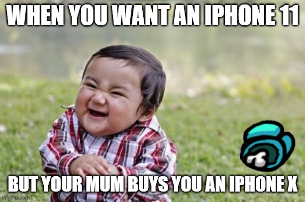 Evil Toddler | WHEN YOU WANT AN IPHONE 11; BUT YOUR MUM BUYS YOU AN IPHONE X | image tagged in memes,evil toddler | made w/ Imgflip meme maker