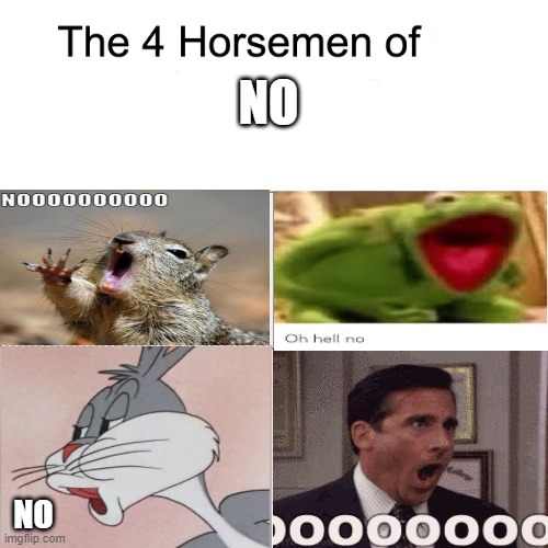 the four horseman of no | NO; NO | image tagged in four horsemen,kermit the frog,funny,memes,lol,xd | made w/ Imgflip meme maker