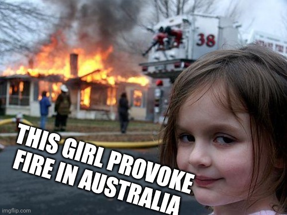 Disaster Girl | THIS GIRL PROVOKE FIRE IN AUSTRALIA | image tagged in memes,disaster girl | made w/ Imgflip meme maker