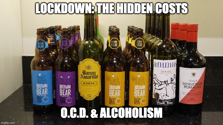 Lockdown: the hidden costs | LOCKDOWN: THE HIDDEN COSTS; O.C.D. & ALCOHOLISM | image tagged in beer,lockdown,alcohol,ocd | made w/ Imgflip meme maker