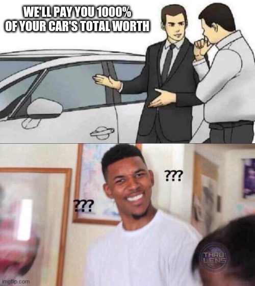 MEh |  WE'LL PAY YOU 1000% OF YOUR CAR'S TOTAL WORTH | image tagged in memes,car salesman slaps roof of car,black guy confused | made w/ Imgflip meme maker