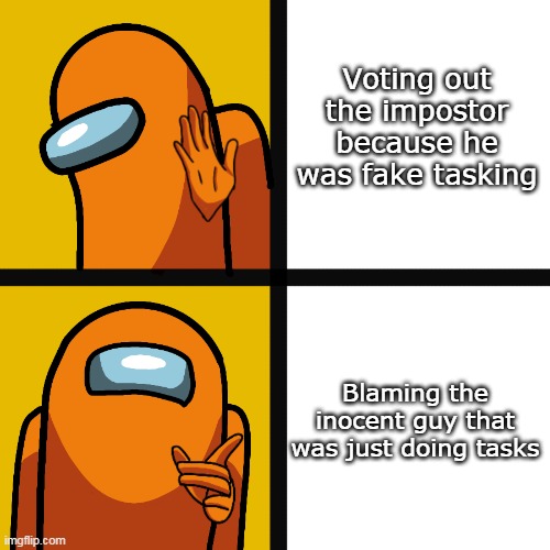 Among Us | Voting out the impostor because he was fake tasking; Blaming the inocent guy that was just doing tasks | image tagged in among us blame,among us | made w/ Imgflip meme maker