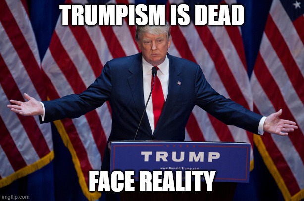 As deaths reach 1400 per day | TRUMPISM IS DEAD; FACE REALITY | image tagged in donald trump | made w/ Imgflip meme maker