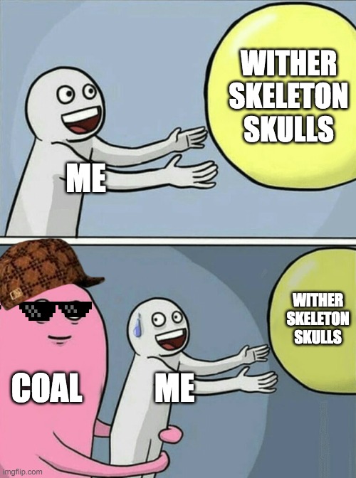 Running Away Balloon Meme | ME WITHER SKELETON SKULLS COAL ME WITHER SKELETON SKULLS | image tagged in memes,running away balloon | made w/ Imgflip meme maker