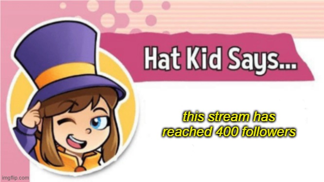 No shit, Hat kid. But i wonder what caused so many people to follow it. | this stream has reached 400 followers | image tagged in hat kid says | made w/ Imgflip meme maker