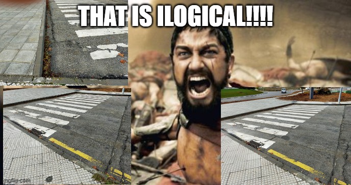 This is in my city | THAT IS ILOGICAL!!!! | image tagged in memes,sparta leonidas | made w/ Imgflip meme maker