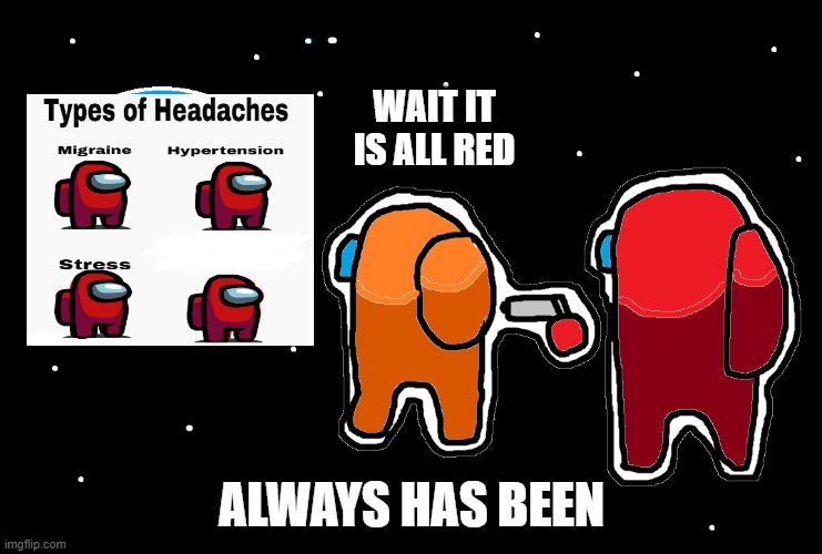 Always has been Among us | WAIT IT IS ALL RED; ALWAYS HAS BEEN | image tagged in always has been among us | made w/ Imgflip meme maker