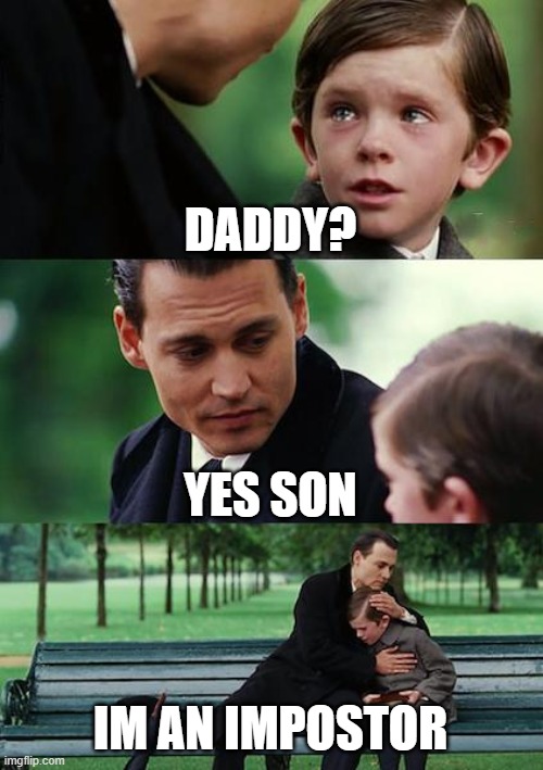 Child secrets u never knew | DADDY? YES SON; IM AN IMPOSTOR | image tagged in memes,finding neverland | made w/ Imgflip meme maker