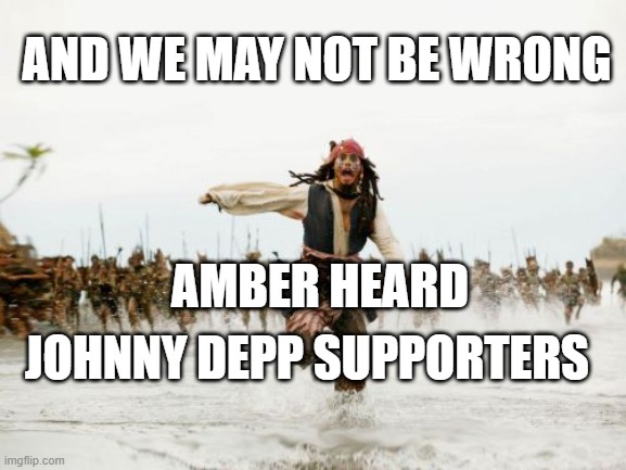 Revived a dead meme for justice | AND WE MAY NOT BE WRONG; AMBER HEARD; JOHNNY DEPP SUPPORTERS | image tagged in memes,jack sparrow being chased | made w/ Imgflip meme maker