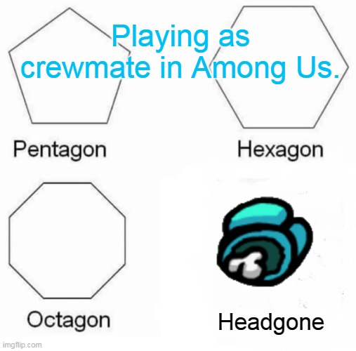 Shapes in Among Us. | Playing as crewmate in Among Us. Headgone | image tagged in memes,pentagon hexagon octagon,among us,shapes,sus,crewmate | made w/ Imgflip meme maker