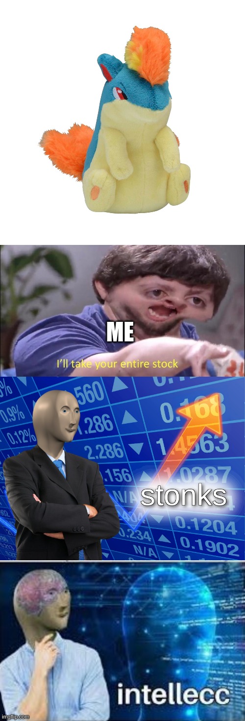 Oh yes | ME | image tagged in i'll take your entire stock,stonks,intellecc,quilava | made w/ Imgflip meme maker