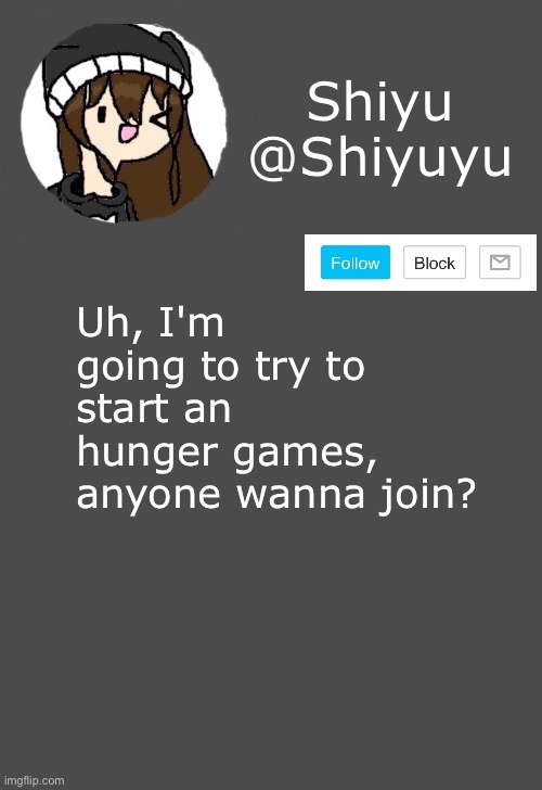 . | Uh, I'm going to try to start an hunger games, anyone wanna join? | made w/ Imgflip meme maker