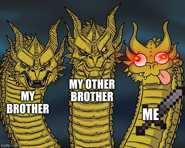 I am the adorable savage >:> | MY OTHER BROTHER; MY BROTHER; ME | image tagged in king ghidorah,me,adorable savage,smoketheskynightwing,something else | made w/ Imgflip meme maker