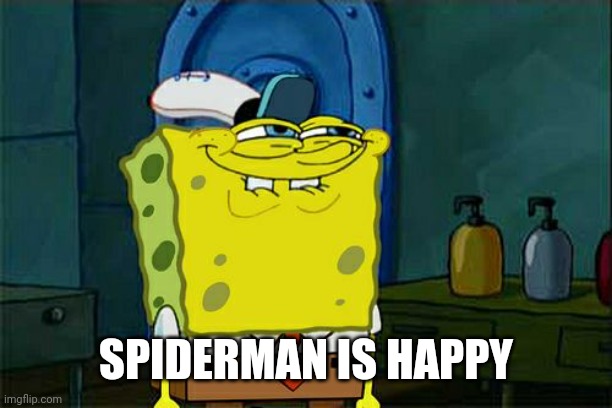 Don't You Squidward Meme | SPIDERMAN IS HAPPY | image tagged in memes,don't you squidward | made w/ Imgflip meme maker