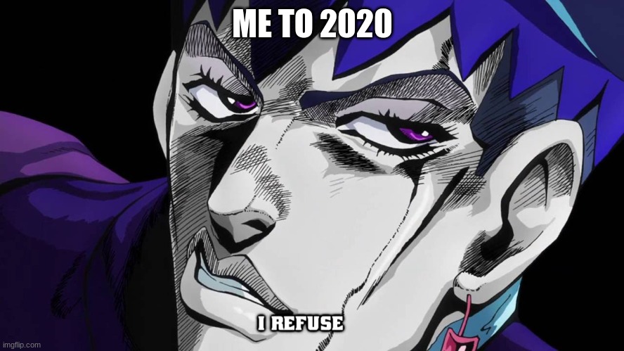 2020 meme |  ME TO 2020 | image tagged in i refuse | made w/ Imgflip meme maker
